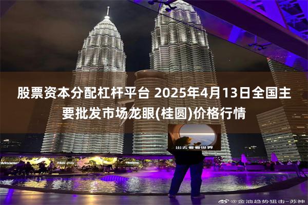 股票资本分配杠杆平台 2025年4月13日全国主要批发市场龙眼(桂圆)价格行情