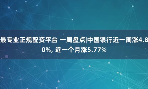 最专业正规配资平台 一周盘点|中国银行近一周涨4.80%, 近一个月涨5.77%