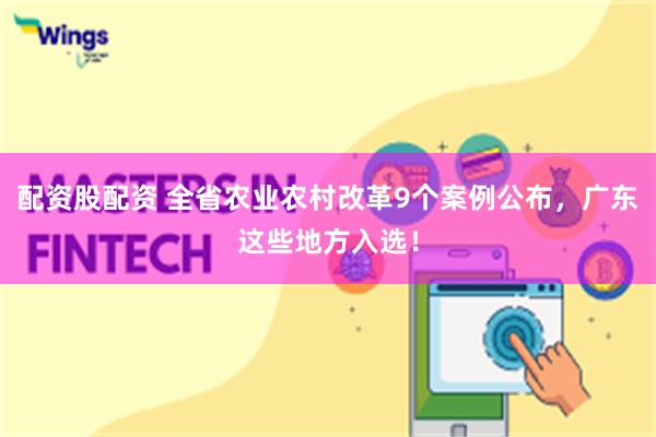 配资股配资 全省农业农村改革9个案例公布，广东这些地方入选！