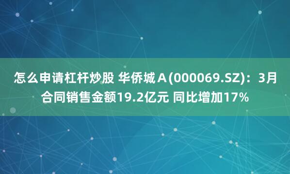 怎么申请杠杆炒股 华侨城Ａ(000069.SZ)：3月合同销售金额19.2亿元 同比增加17%