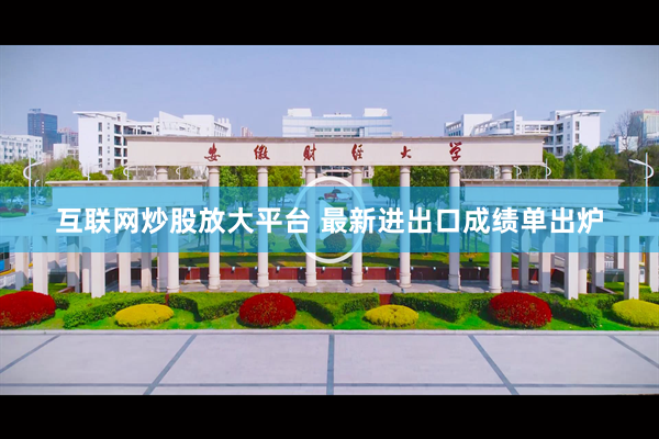 互联网炒股放大平台 最新进出口成绩单出炉