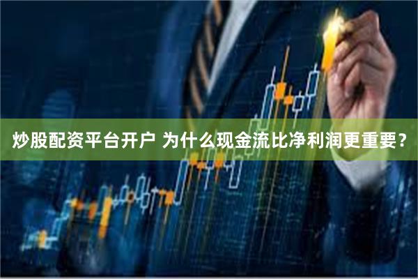 炒股配资平台开户 为什么现金流比净利润更重要？